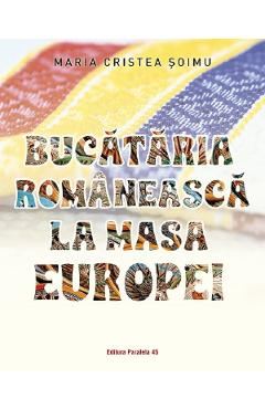 Bucataria romaneasca la masa Europei - Maria Cristea Soimu