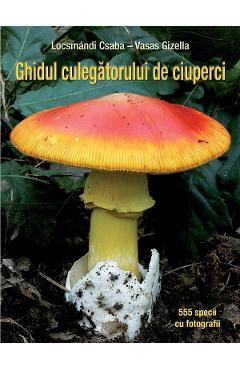 Ghidul culegatorului de ciuperci - Locsmandi Csaba - Vasas Gizella